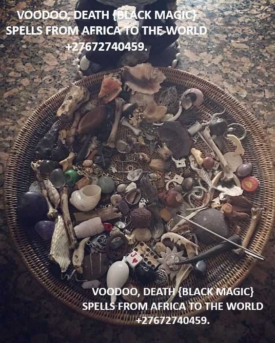 VOODOO, DEATH {BLACK MAGIC} SPELLS FROM AFRICA TO THE WORLD +27672740459.
