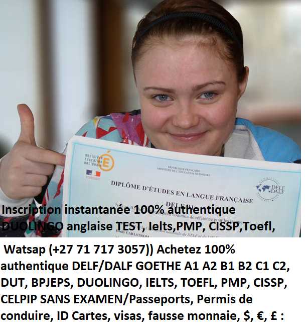 ORDER AUTHENTIC 100% REGISTERED IELTS,TOEFL,DIPLOMAS,(WATSAP(+27-71-717-3057)
